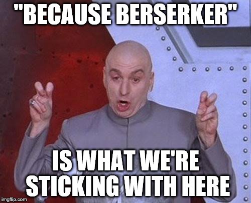 Dr Evil Laser Meme | "BECAUSE BERSERKER"; IS WHAT WE'RE STICKING WITH HERE | image tagged in memes,dr evil laser | made w/ Imgflip meme maker
