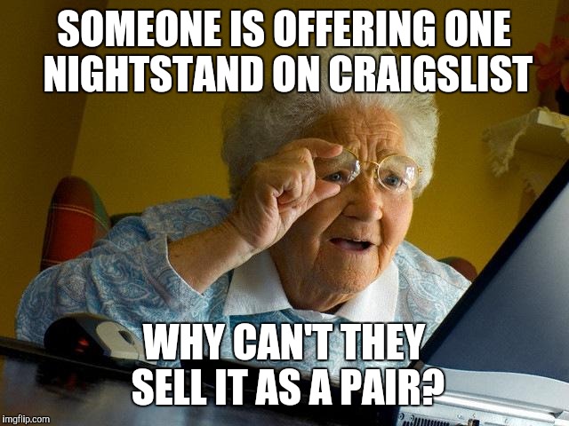 Grandma Finds The Internet Meme | SOMEONE IS OFFERING ONE NIGHTSTAND ON CRAIGSLIST; WHY CAN'T THEY SELL IT AS A PAIR? | image tagged in memes,grandma finds the internet | made w/ Imgflip meme maker