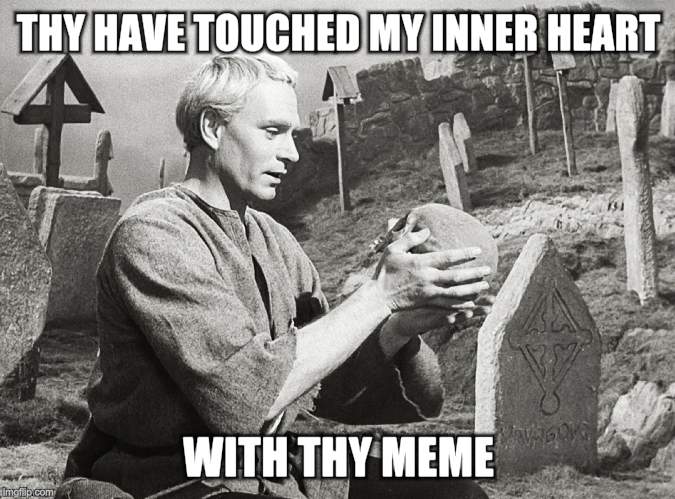 Hamlet | THY HAVE TOUCHED MY INNER HEART WITH THY MEME | image tagged in hamlet | made w/ Imgflip meme maker
