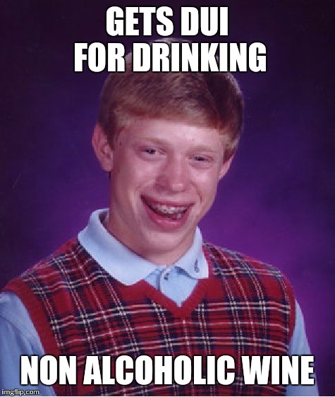 Bad Luck Brian Meme | GETS DUI FOR DRINKING NON ALCOHOLIC WINE | image tagged in memes,bad luck brian | made w/ Imgflip meme maker