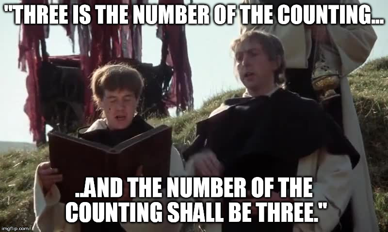 "THREE IS THE NUMBER OF THE COUNTING... ..AND THE NUMBER OF THE COUNTING SHALL BE THREE." | made w/ Imgflip meme maker