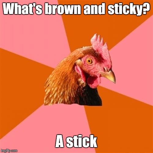 Anti Joke Chicken Meme | What's brown and sticky? A stick | image tagged in memes,anti joke chicken,trhtimmy | made w/ Imgflip meme maker