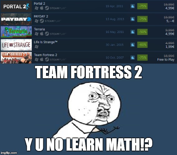 But It's Free To Play Anyway! | TEAM FORTRESS 2; Y U NO LEARN MATH!? | image tagged in math,y u no,team fortress 2,steam,sale,learn | made w/ Imgflip meme maker