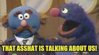 THAT ASSHAT IS TALKING ABOUT US! | made w/ Imgflip meme maker