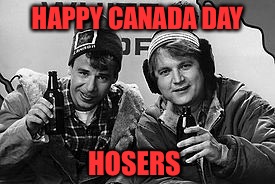 HAPPY CANADA DAY HOSERS | made w/ Imgflip meme maker