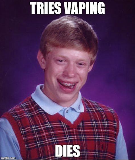 Don't do it, kids | TRIES VAPING; DIES | image tagged in memes,bad luck brian | made w/ Imgflip meme maker
