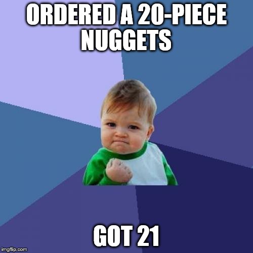 Success Kid Meme | ORDERED A 20-PIECE NUGGETS GOT 21 | image tagged in memes,success kid | made w/ Imgflip meme maker