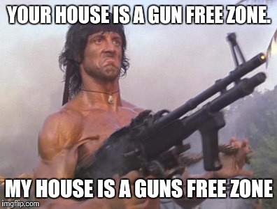 Rambo | YOUR HOUSE IS A GUN FREE ZONE. MY HOUSE IS A GUNS FREE ZONE | image tagged in rambo,guns,gunfreezone,sylvester stallone thumbs up,sylvester stallone | made w/ Imgflip meme maker