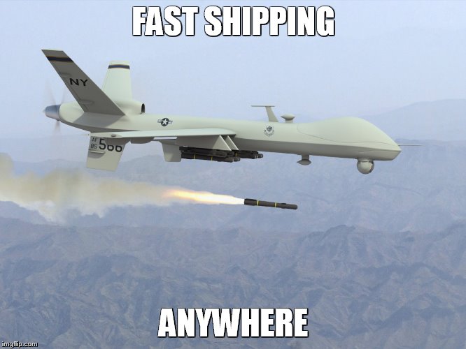 predator drone fast shipping anywhere | FAST SHIPPING; ANYWHERE | image tagged in fast shipping,predator drone | made w/ Imgflip meme maker