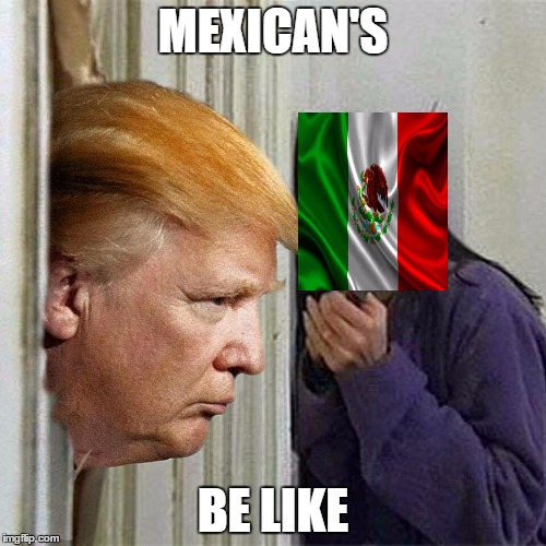 Donald trump here's Donny | MEXICAN'S; BE LIKE | image tagged in donald trump here's donny | made w/ Imgflip meme maker