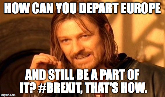 One Does Not Simply | HOW CAN YOU DEPART EUROPE; AND STILL BE A PART OF IT? #BREXIT, THAT'S HOW. | image tagged in memes,one does not simply | made w/ Imgflip meme maker