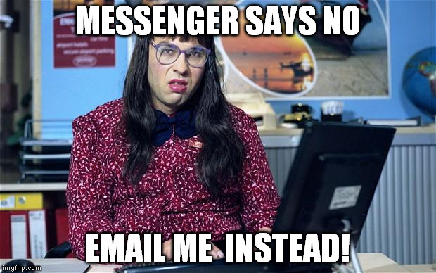 Computer says no | MESSENGER SAYS NO; EMAIL ME  INSTEAD! | image tagged in computer says no | made w/ Imgflip meme maker
