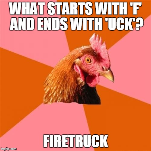 Anti Joke Chicken Meme | WHAT STARTS WITH 'F' AND ENDS WITH 'UCK'? FIRETRUCK | image tagged in memes,anti joke chicken | made w/ Imgflip meme maker