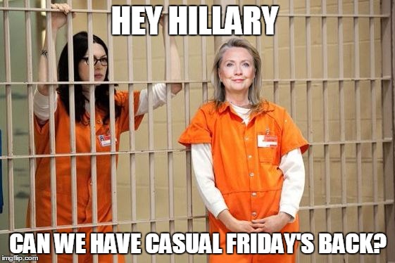 Orange is the New Black | HEY HILLARY; CAN WE HAVE CASUAL FRIDAY'S BACK? | image tagged in orange is the new black | made w/ Imgflip meme maker