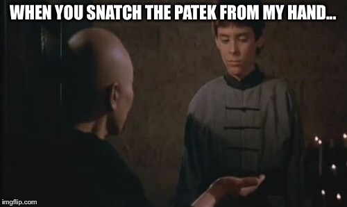WHEN YOU SNATCH THE PATEK FROM MY HAND... | made w/ Imgflip meme maker