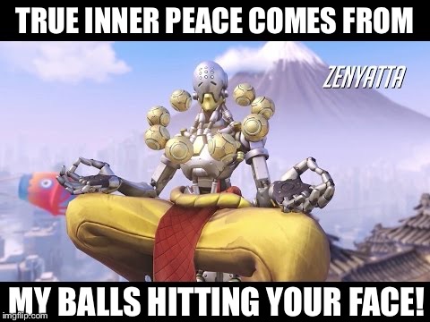 Zenyatta | TRUE INNER PEACE COMES FROM; MY BALLS HITTING YOUR FACE! | image tagged in zenyatta | made w/ Imgflip meme maker