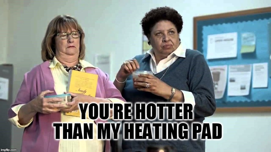 C'mere Big Boy. | YOU'RE HOTTER THAN MY HEATING PAD | image tagged in patricia belcher,that's hot,geico,europe,sexy | made w/ Imgflip meme maker