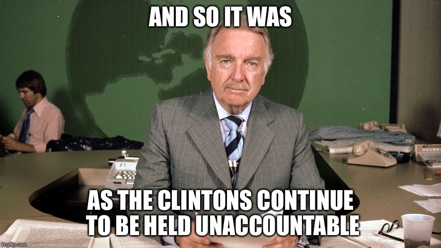 AND SO IT WAS AS THE CLINTONS CONTINUE TO BE HELD UNACCOUNTABLE | made w/ Imgflip meme maker