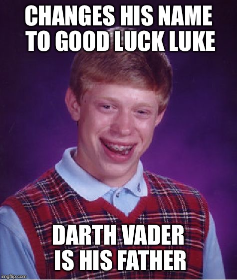 Bad Luck Brian | CHANGES HIS NAME TO GOOD LUCK LUKE; DARTH VADER IS HIS FATHER | image tagged in memes,bad luck brian | made w/ Imgflip meme maker