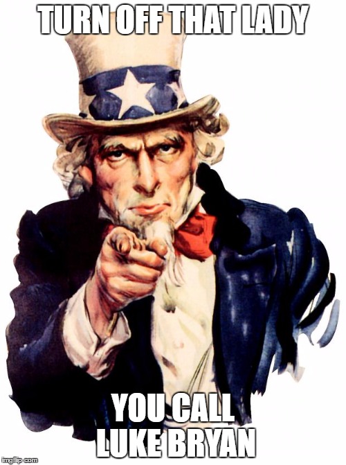 Uncle Sam Meme | TURN OFF THAT LADY; YOU CALL LUKE BRYAN | image tagged in memes,uncle sam | made w/ Imgflip meme maker