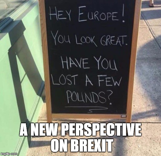 I guess Europe really does look better now! | A NEW PERSPECTIVE ON BREXIT | image tagged in eu lost some pounds,memes,funny memes,politics | made w/ Imgflip meme maker