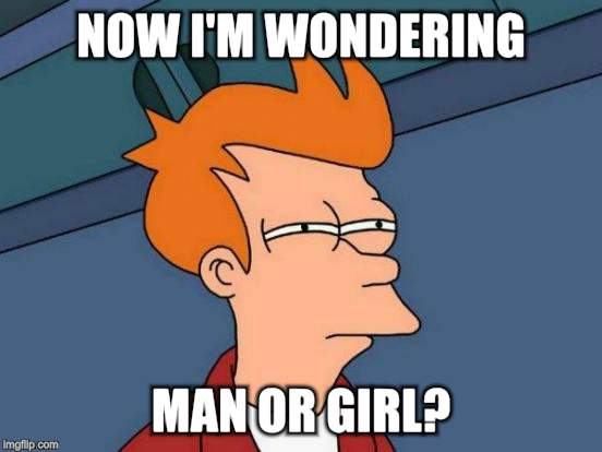 Futurama Fry Meme | NOW I'M WONDERING MAN OR GIRL? | image tagged in memes,futurama fry | made w/ Imgflip meme maker