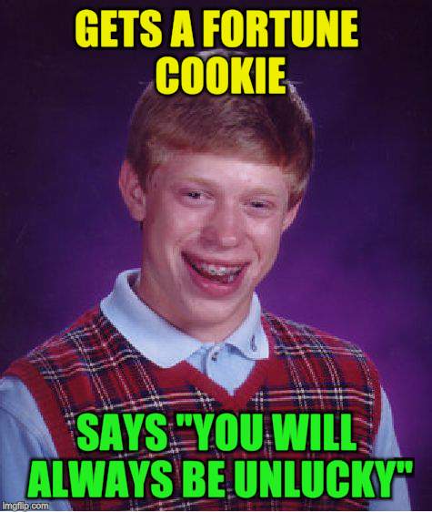 Bad Luck Brian Meme | GETS A FORTUNE COOKIE SAYS "YOU WILL ALWAYS BE UNLUCKY" | image tagged in memes,bad luck brian | made w/ Imgflip meme maker