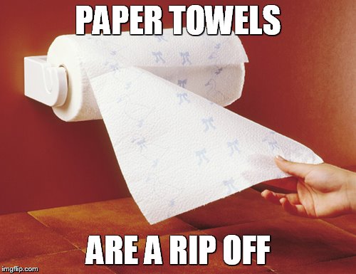 literally.... | PAPER TOWELS; ARE A RIP OFF | image tagged in paper | made w/ Imgflip meme maker