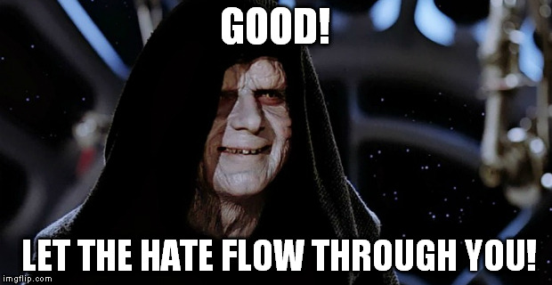 emperor star wars | GOOD! LET THE HATE FLOW THROUGH YOU! | image tagged in emperor star wars | made w/ Imgflip meme maker