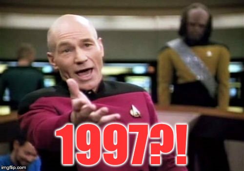 Picard Wtf Meme | 1997?! | image tagged in memes,picard wtf | made w/ Imgflip meme maker