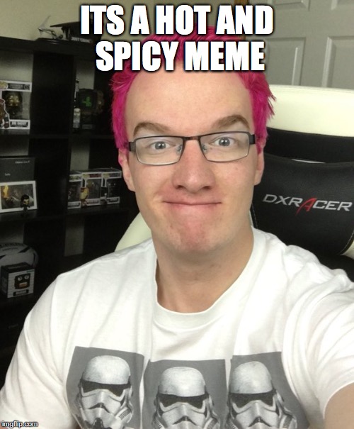 its a __ and __ y meme | ITS A HOT AND SPICY MEME | image tagged in its a __ and __ y meme | made w/ Imgflip meme maker