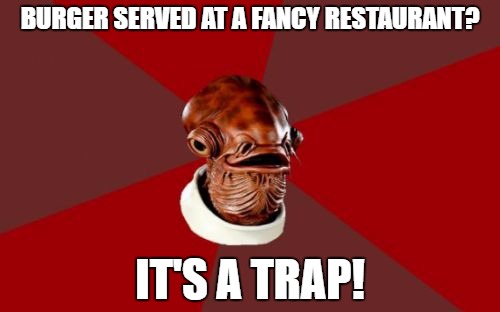 They always judge you... | BURGER SERVED AT A FANCY RESTAURANT? IT'S A TRAP! | image tagged in memes,admiral ackbar relationship expert | made w/ Imgflip meme maker