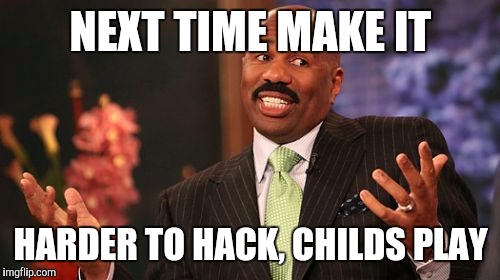 NEXT TIME MAKE IT HARDER TO HACK, CHILDS PLAY | image tagged in memes,steve harvey | made w/ Imgflip meme maker