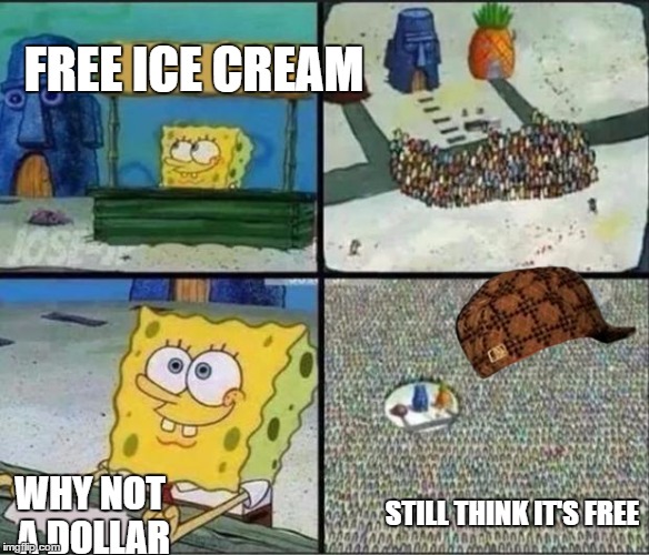Spongebob Hype Stand | FREE ICE CREAM; STILL THINK IT'S FREE; WHY NOT A DOLLAR | image tagged in spongebob hype stand,scumbag | made w/ Imgflip meme maker