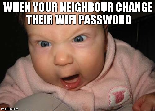 Evil Baby | WHEN YOUR NEIGHBOUR CHANGE THEIR WIFI PASSWORD | image tagged in memes,evil baby | made w/ Imgflip meme maker