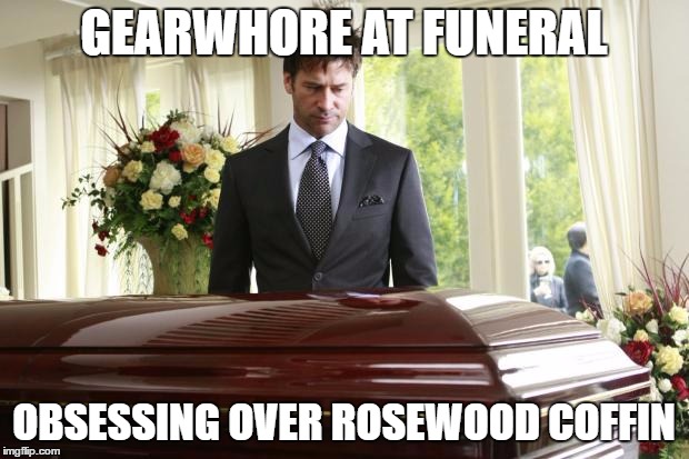 funeral | GEARWHORE AT FUNERAL; OBSESSING OVER ROSEWOOD COFFIN | image tagged in funeral | made w/ Imgflip meme maker