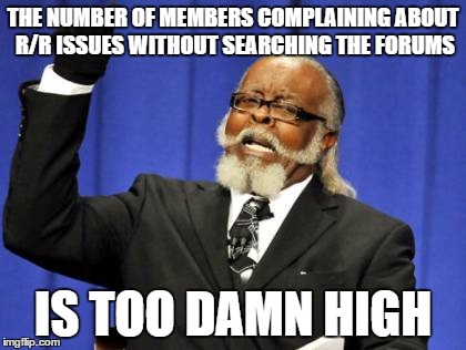 Too Damn High Meme | THE NUMBER OF MEMBERS COMPLAINING ABOUT R/R ISSUES WITHOUT SEARCHING THE FORUMS; IS TOO DAMN HIGH | image tagged in memes,too damn high | made w/ Imgflip meme maker