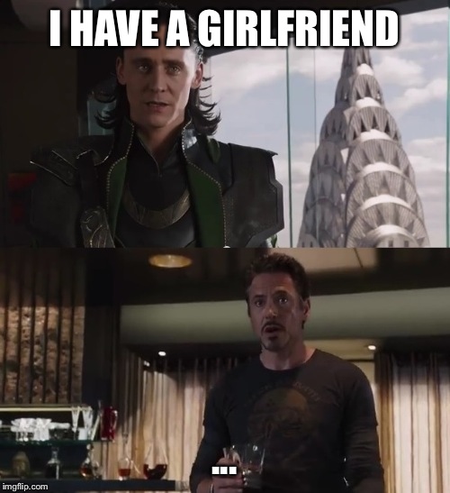 Tom Hiddleston has a girlfriend | I HAVE A GIRLFRIEND; ... | image tagged in i have an army,taylor swift,loki,tom hiddleston | made w/ Imgflip meme maker