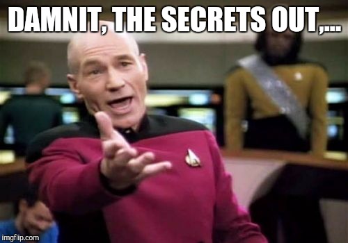 Picard Wtf Meme | DAMNIT, THE SECRETS OUT,... | image tagged in memes,picard wtf | made w/ Imgflip meme maker