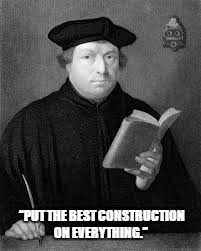 Luther - 8th commandment | “PUT THE BEST CONSTRUCTION ON EVERYTHING.” | image tagged in luther | made w/ Imgflip meme maker