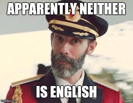  Captain obvious | APPARENTLY NEITHER IS ENGLISH | image tagged in captain obvious | made w/ Imgflip meme maker