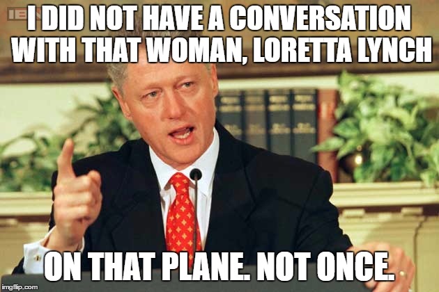  I DID NOT HAVE A CONVERSATION WITH THAT WOMAN, LORETTA LYNCH; ON THAT PLANE. NOT ONCE. | image tagged in clinton,liar liar pants on fire,crookedhillary,election 2016,hillary,sleazy | made w/ Imgflip meme maker
