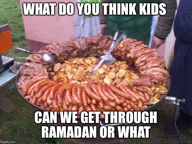 Ramadamn |  WHAT DO YOU THINK KIDS; CAN WE GET THROUGH RAMADAN OR WHAT | image tagged in bacon meat tray,ramadan | made w/ Imgflip meme maker