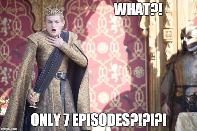 WHAT?! ONLY 7 EPISODES?!?!?! | image tagged in game of thrones | made w/ Imgflip meme maker