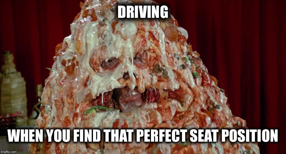 Seat position  | DRIVING; WHEN YOU FIND THAT PERFECT SEAT POSITION | image tagged in because race car | made w/ Imgflip meme maker