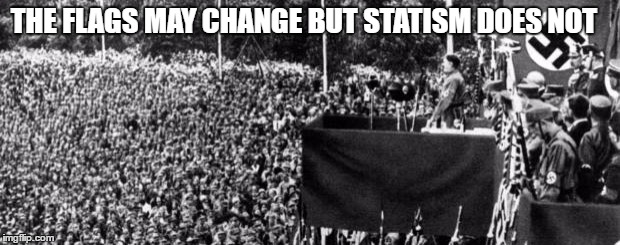 i did nazi that coming | THE FLAGS MAY CHANGE BUT STATISM DOES NOT | image tagged in i did nazi that coming | made w/ Imgflip meme maker