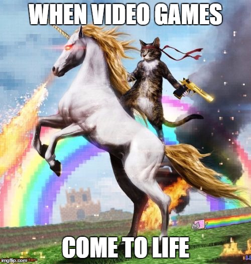 Welcome To The Internets | WHEN VIDEO GAMES; COME TO LIFE | image tagged in memes,welcome to the internets | made w/ Imgflip meme maker