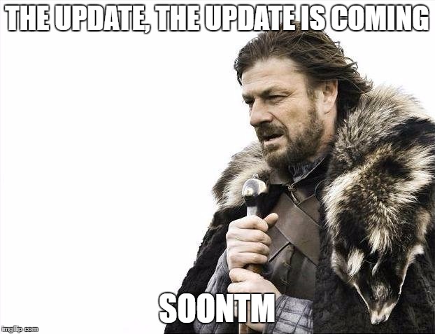 Brace Yourselves X is Coming Meme | THE UPDATE, THE UPDATE IS COMING; SOONTM | image tagged in memes,brace yourselves x is coming | made w/ Imgflip meme maker