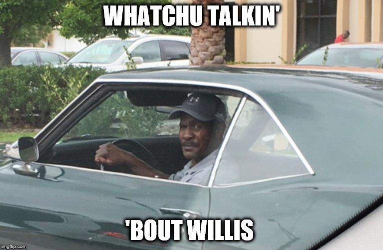 WHATCHU TALKIN'; 'BOUT WILLIS | made w/ Imgflip meme maker