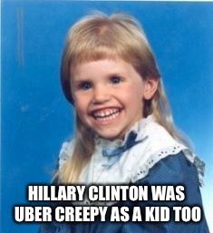Some children never grow out of that awkwardly crazy phase,... | HILLARY CLINTON WAS UBER CREEPY AS A KID TOO | image tagged in funny memes,hillary clinton,featured,new,latest,front page plz | made w/ Imgflip meme maker